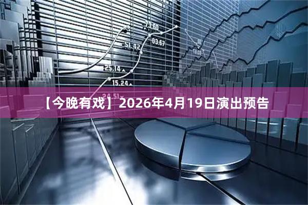 【今晚有戏】2026年4月19日演出预告